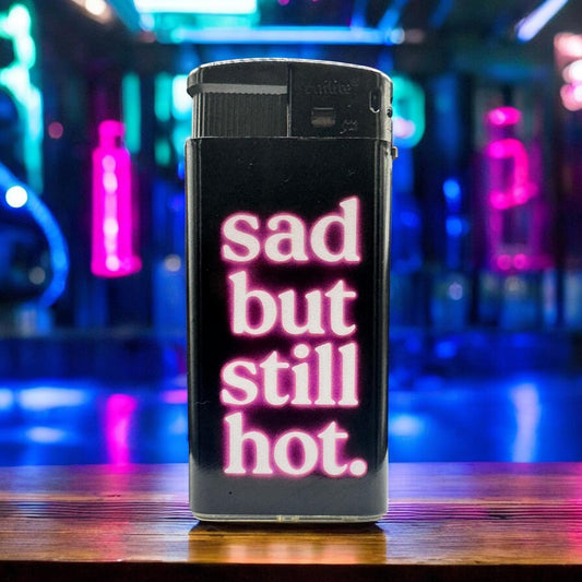 Real Talk Lighter: Sad but still hot.
